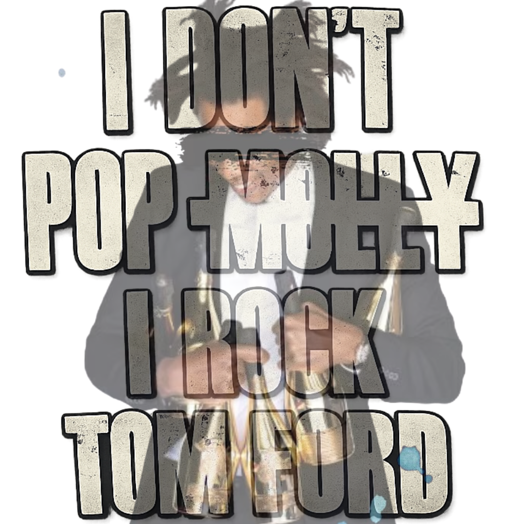 I don’t pop molly, I rock TOM FORD tee